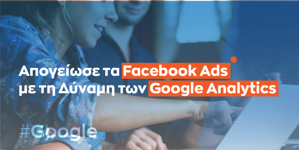 Απογείωσε τα Facebook Ads με τη Δύναμη των Google Analytics