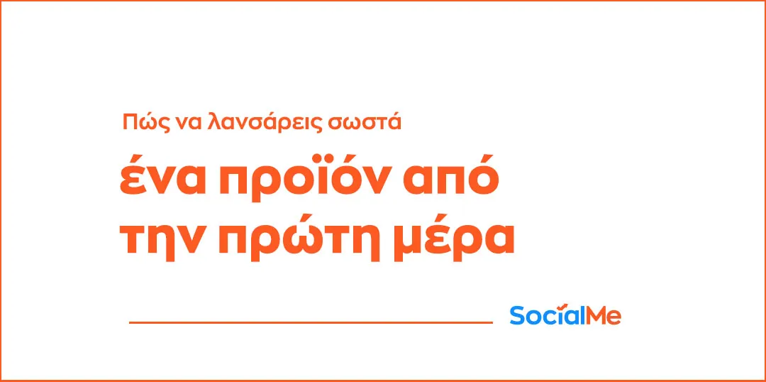 Πώς να Λανσάρεις Σωστά Ένα Προϊόν από την Πρώτη Μέρα